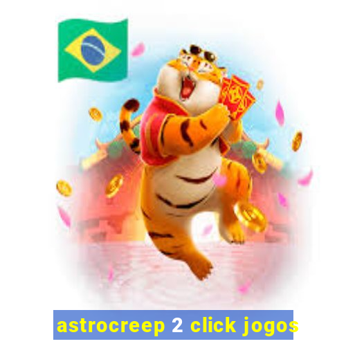 astrocreep 2 click jogos